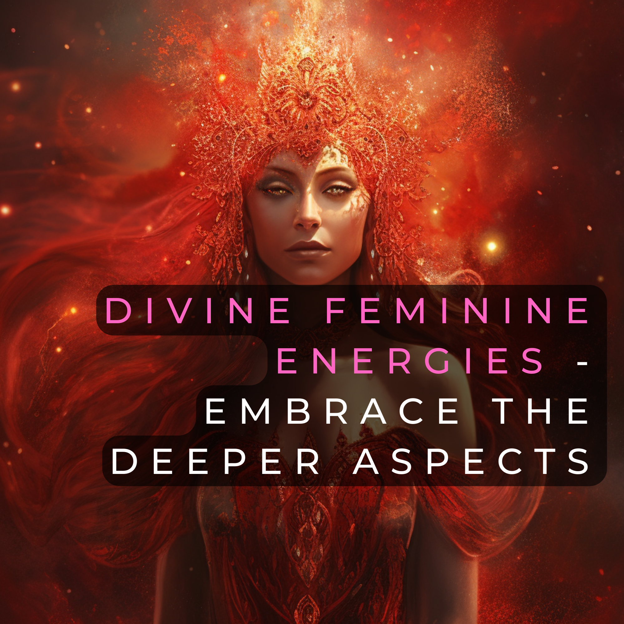 Divine Feminine Energies Embrace the Deeper Aspects